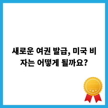 새로운 여권 발급, 미국 비자는 어떻게 될까요?