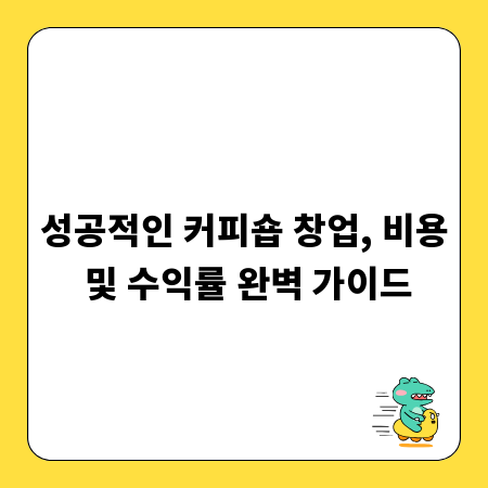 성공적인 커피숍 창업, 비용 및 수익률 완벽 가이드