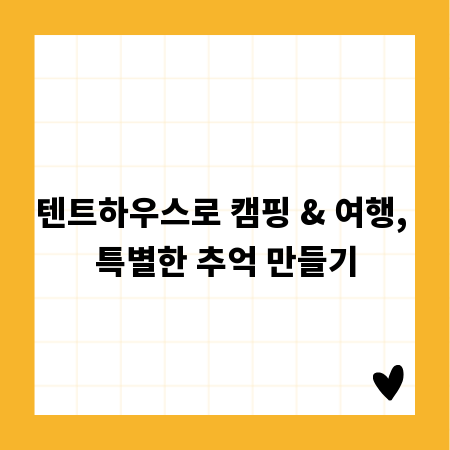 텐트하우스로 캠핑 & 여행, 특별한 추억 만들기