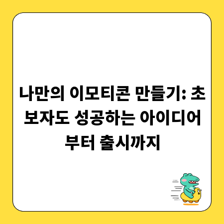 나만의 이모티콘 만들기: 초보자도 성공하는 아이디어부터 출시까지