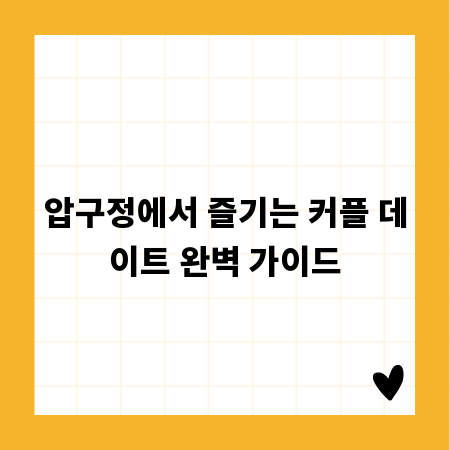 압구정에서 즐기는 커플 데이트 완벽 가이드