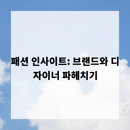 패션 인사이트: 브랜드와 디자이너 파헤치기