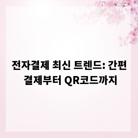 전자결제 최신 트렌드: 간편 결제부터 QR코드까지