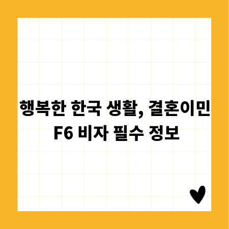 행복한 한국 생활, 결혼이민 F6 비자 필수 정보