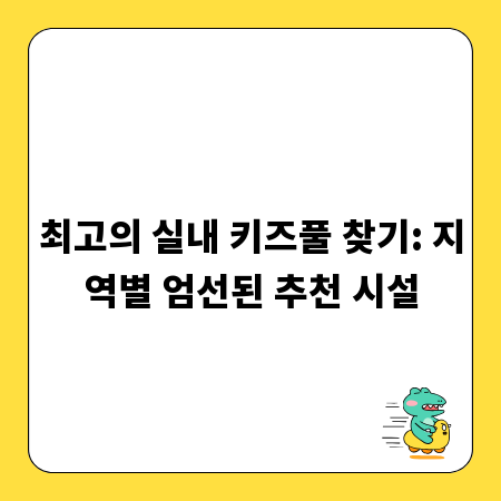 최고의 실내 키즈풀 찾기: 지역별 엄선된 추천 시설