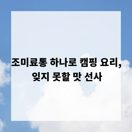 조미료통 하나로 캠핑 요리, 잊지 못할 맛 선사