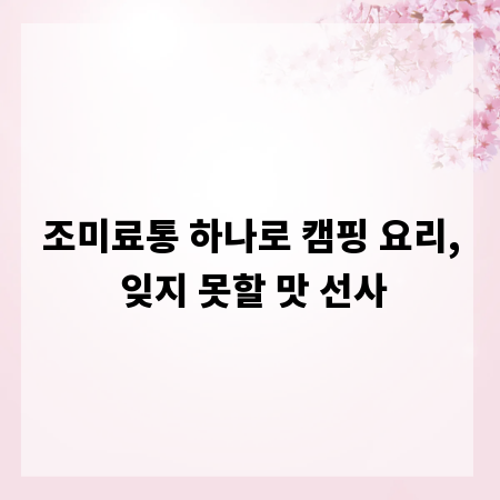 조미료통 하나로 캠핑 요리, 잊지 못할 맛 선사