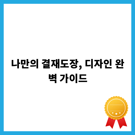 나만의 결재도장, 디자인 완벽 가이드