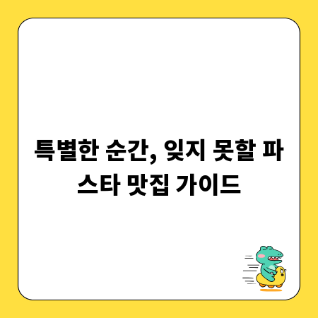 특별한 순간, 잊지 못할 파스타 맛집 가이드