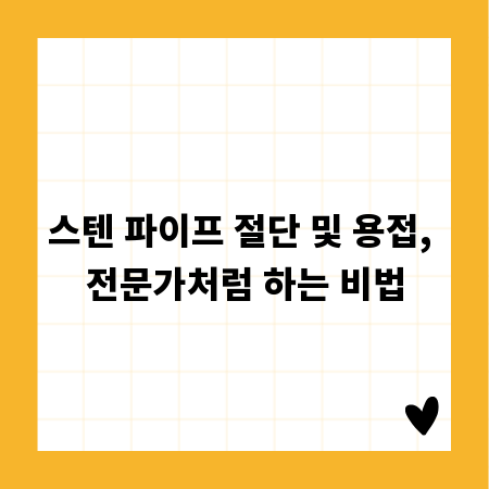 스텐 파이프 절단 및 용접, 전문가처럼 하는 비법