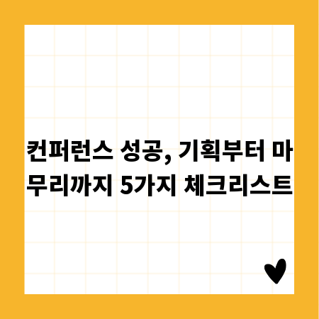 컨퍼런스 성공, 기획부터 마무리까지 5가지 체크리스트