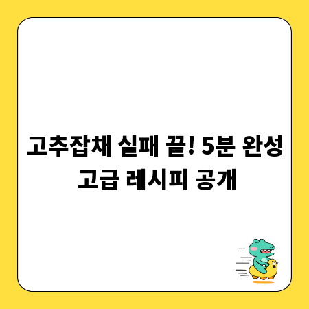 고추잡채 실패 끝! 5분 완성 고급 레시피 공개