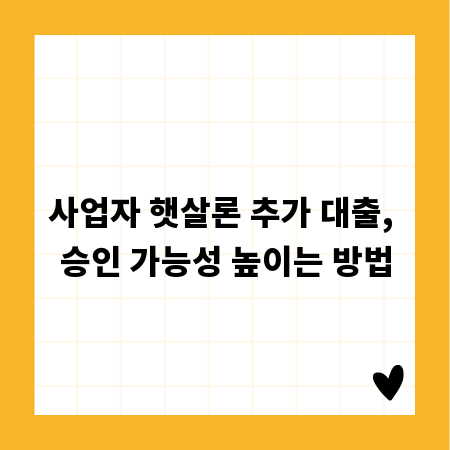 사업자 햇살론 추가 대출, 승인 가능성 높이는 방법