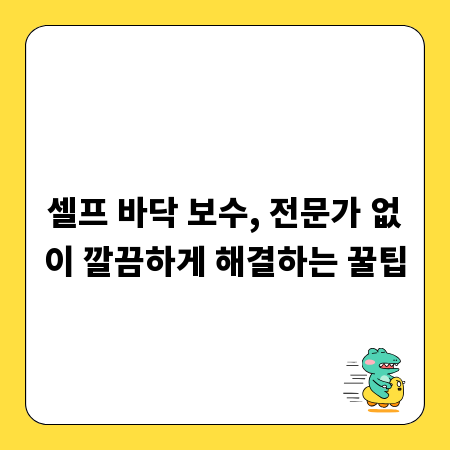 셀프 바닥 보수, 전문가 없이 깔끔하게 해결하는 꿀팁