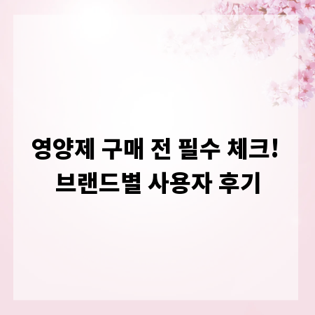 영양제 구매 전 필수 체크! 브랜드별 사용자 후기