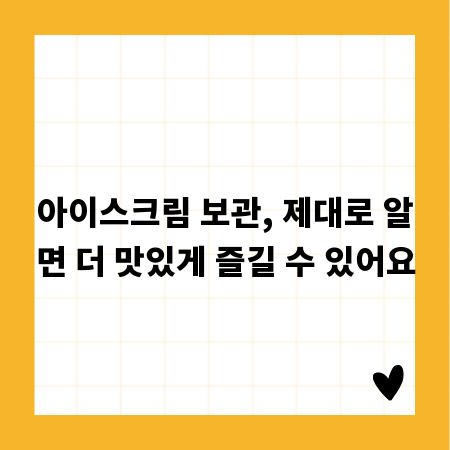 아이스크림 보관, 제대로 알면 더 맛있게 즐길 수 있어요