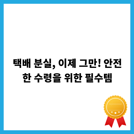 택배 분실, 이제 그만! 안전한 수령을 위한 필수템