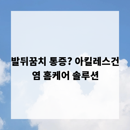 발뒤꿈치 통증? 아킬레스건염 홈케어 솔루션