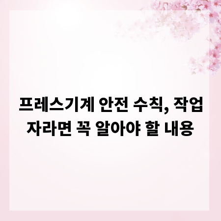 프레스기계 안전 수칙, 작업자라면 꼭 알아야 할 내용