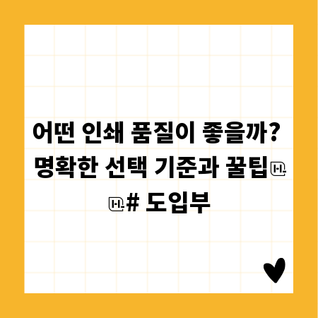 어떤 인쇄 품질이 좋을까? 명확한 선택 기준과 꿀팁

# 도입부