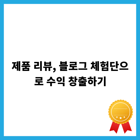 제품 리뷰, 블로그 체험단으로 수익 창출하기