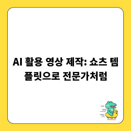 AI 활용 영상 제작: 쇼츠 템플릿으로 전문가처럼