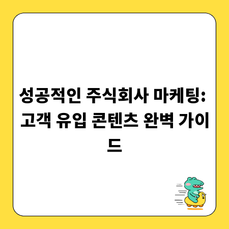 성공적인 주식회사 마케팅: 고객 유입 콘텐츠 완벽 가이드