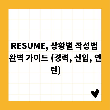 RESUME, 상황별 작성법 완벽 가이드 (경력, 신입, 인턴)