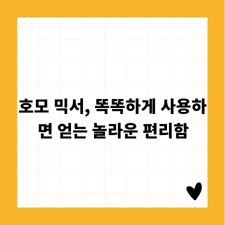 호모 믹서, 똑똑하게 사용하면 얻는 놀라운 편리함
