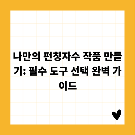 나만의 펀칭자수 작품 만들기: 필수 도구 선택 완벽 가이드
