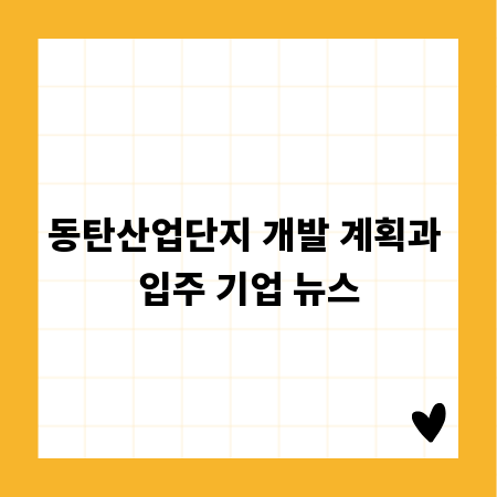 동탄산업단지 개발 계획과 입주 기업 뉴스