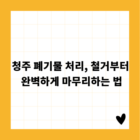 청주 폐기물 처리, 철거부터 완벽하게 마무리하는 법
