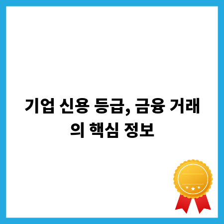 기업 신용 등급, 금융 거래의 핵심 정보