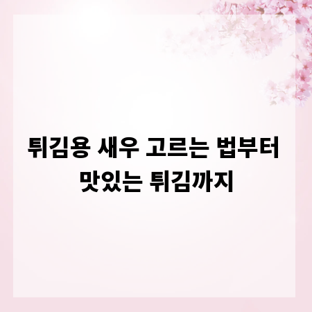 튀김용 새우 고르는 법부터 맛있는 튀김까지