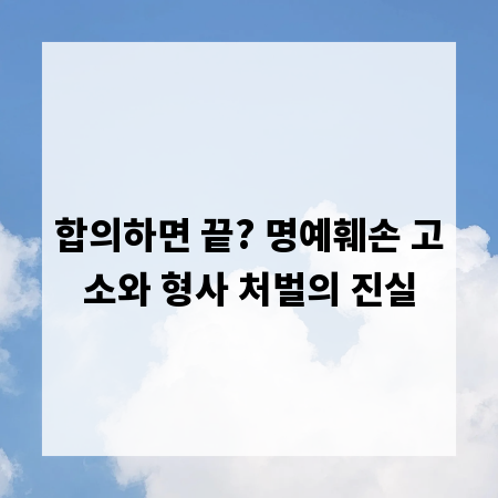 합의하면 끝? 명예훼손 고소와 형사 처벌의 진실