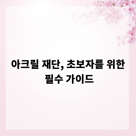 아크릴 재단, 초보자를 위한 필수 가이드