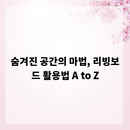 숨겨진 공간의 마법, 리빙보드 활용법 A to Z