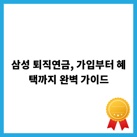 삼성 퇴직연금, 가입부터 혜택까지 완벽 가이드