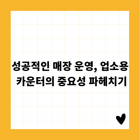 성공적인 매장 운영, 업소용 카운터의 중요성 파헤치기