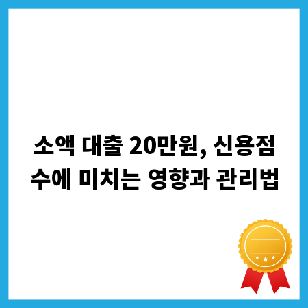 소액 대출 20만원, 신용점수에 미치는 영향과 관리법