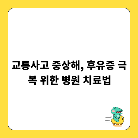 교통사고 중상해, 후유증 극복 위한 병원 치료법