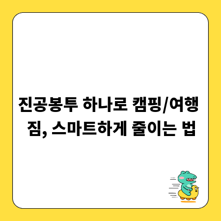 진공봉투 하나로 캠핑/여행 짐, 스마트하게 줄이는 법