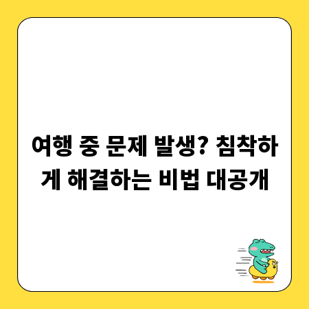 여행 중 문제 발생? 침착하게 해결하는 비법 대공개
