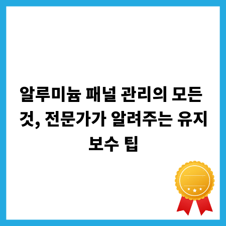 알루미늄 패널 관리의 모든 것, 전문가가 알려주는 유지보수 팁