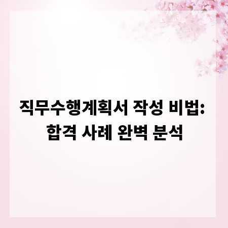직무수행계획서 작성 비법: 합격 사례 완벽 분석