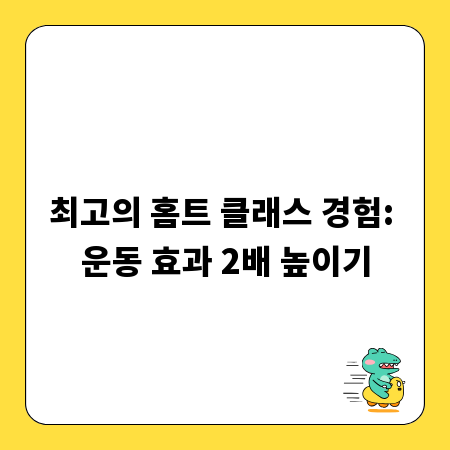 최고의 홈트 클래스 경험: 운동 효과 2배 높이기