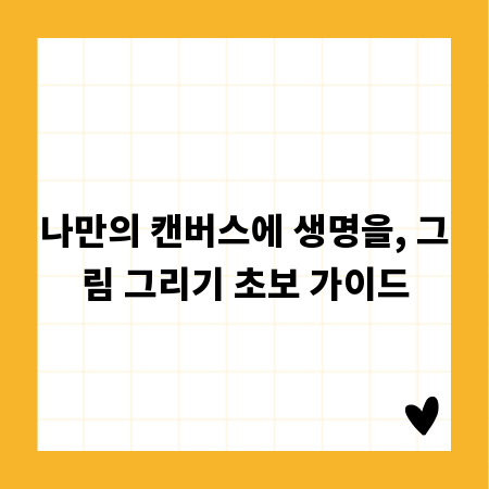 나만의 캔버스에 생명을, 그림 그리기 초보 가이드