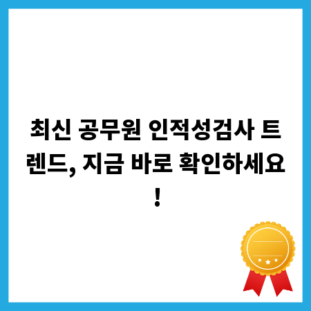 최신 공무원 인적성검사 트렌드, 지금 바로 확인하세요!