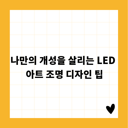 나만의 개성을 살리는 LED 아트 조명 디자인 팁