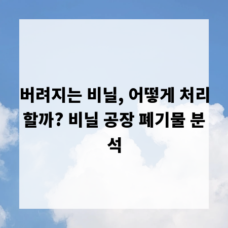 버려지는 비닐, 어떻게 처리할까? 비닐 공장 폐기물 분석